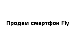 Продам смартфон Fly